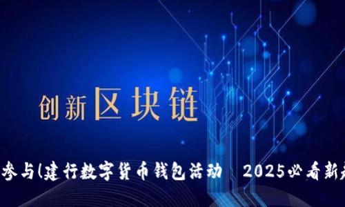 立即参与！建行数字货币钱包活动—2025必看新趋势！
