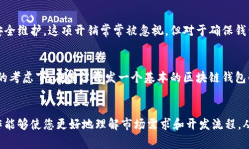 区块链钱包的开发费用受到多种因素的影响，包括功能复杂性、开发团队的位置和经验、项目的时间表等。以下是影响鹰潭区块链钱包开发成本的一些关键因素：

1. 开发功能
首先，您需要考虑想要在钱包中实现哪些功能。基础的区块链钱包通常包括发送和接收加密货币、查看交易历史、管理多个地址等。如果您希望增加更多的高级功能，比如多重签名、即时交易、用户身份验证、或者与第三方服务的集成，开发成本会明显增加。

2. 开发团队的选择
选择一个经验丰富的开发团队至关重要。在鹰潭地区，可能存在预算有限的小团队，也可能有国际知名的大公司。不同团队之间的费用差异巨大。一些自由职业者可能提供较低的价格，但在项目的可扩展性和后续支持方面可能有所欠缺，因此选择一个信誉好的开发团队将更为关键。

3. 项目时间安排
项目的紧急程度也会影响费用。如果您希望快速交付，可能需要支付额外的加急费用。通常来说，复杂的项目需要至少几个月的时间来完成。提前规划和预算将有助于避免中途的意外支出。

4. 维护与更新
此外，开发钱包之后的维护和更新也是一个不可忽视的费用。区块链技术和数字货币市场瞬息万变，需要定期更新和安全维护。这项开销常常被忽视，但对于确保钱包的安全性和用户信任度来说是必不可少的。

5. 地域差异
最后，地区之间的经济差异也会影响开发成本。与一些技术水平较高的城市相比，鹰潭的开发成本可能会更为合理。总的考虑下，在鹰潭开发一个基本的区块链钱包的费用大致在几千到几万人民币之间，具体取决于上述各个因素。

总结
在决定是否开发区块链钱包之前，建议进行全面的调研和成本分析，确保项目目标合理且可行。与专业开发团队的合作能够使您更好地理解市场需求和开发流程，从而达到更高的投资回报率。
