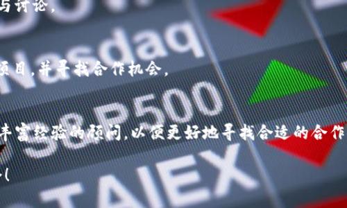 区块链钱包是一个重要的金融工具，随着加密货币的普及，越来越多的人和企业开始关注这一领域。如果您在寻找区块链钱包的合作机会，可以考虑以下几种方式：

### 1. 寻找合作伙伴
- **技术公司**：与提供区块链技术的公司合作，这些公司通常具备开发和维护钱包的能力。
- **金融机构**：一些银行或金融科技公司可能对区块链钱包感兴趣，以提升其产品和服务。
  
### 2. 加入行业协会
- **区块链协会**：加入相关的行业组织，参加会议和活动，获取合作机会。
  
### 3. 通过社交媒体和社区
- **LinkedIn、Twitter**：定期发布有关区块链的动态，吸引潜在的合作伙伴。
- **加密货币社区**：如Reddit、Telegram等地方，积极参与讨论。

### 4. 举办或参加活动
- **区块链会议和研讨会**：争取在这些活动中展示您的项目，并寻找合作机会。

### 5. 聘请顾问
- 若缺乏经验，可以考虑聘请在区块链和金融科技领域有丰富经验的顾问，以便更好地寻找合适的合作伙伴。

希望这些建议能够帮助您找到合适的区块链钱包合作机会！
