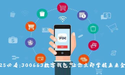 2025必看：300663数字钱包，让你立即掌握未来金融！