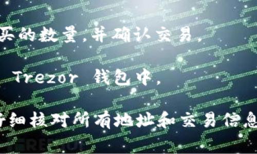 在 Trezor 钱包上，你可以通过以下步骤购买 SHIB（Shiba Inu）代币：

1. **设置 Trezor 钱包**：确保你的 Trezor 钱包已设置并与其配套的软件（如 Trezor Suite 或者其他支持的钱包应用）连接。

2. **获取以太坊（ETH）**：SHIB 是基于以太坊的 ERC-20 代币，因此你需要在 Trezor 钱包中拥有以太坊（ETH）作为购买 SHIB 的基础。

3. **使用去中心化交易所（DEX）**：可以在像 Uniswap 等去中心化交易所上购买 SHIB。连接你的 Trezor 钱包到 Uniswap 网站。

4. **交易处理**：选择用 ETH 交换 SHIB，输入你要购买的数量，并确认交易。

5. **确认交易**：完成交易后，SHIB 代币会发送到你的 Trezor 钱包中。

请注意，在任何交易之前，确保了解相关费用和风险，并仔细核对所有地址和交易信息。