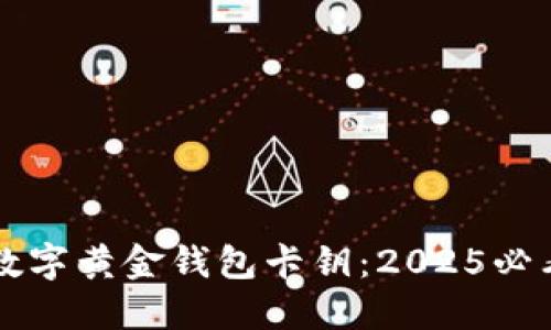 立即获取数字黄金钱包卡钥：2025必看投资秘籍