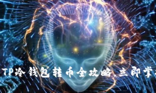 2025必看：TP冷钱包转币全攻略，立即掌握安全技巧