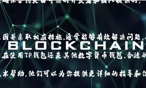 如果你在使用TP钱包（Trust Wallet）时遇到交易频繁失败的情况，这可能会让你感到困惑和沮丧。TP钱包是一个广受欢迎的数字货币钱包，支持多种代币和区块链。然而，有时用户可能会遇到交易失败的情况。

一、了解TP钱包的交易机制

TP钱包通过与区块链进行交互来完成交易。这意味着每一笔交易都需要在区块链上被确认。如果交易失败，可能是由于多种因素，例如网络拥堵、GAS费用设置不当，或代币未得到支持等。因此，理解交易机制对于解决问题至关重要。

二、常见的交易失败原因

h41. 网络拥堵/h4
在高峰时段，区块链网络可能会出现拥堵现象，这会导致交易确认时间延长，甚至失败。这种情况在以太坊等高交易量的区块链上尤为常见。

h42. GAS费用设置不当/h4
每笔以太坊交易都需要支付一定的GAS费用。如果你的GAS设置得太低，网络将不会处理你的交易。建议你在交易前查看当前网络的GAS费用，并适当调整设置。

h43. 钱包余额不足/h4
在进行代币交易时，请确保你的钱包中不仅有你要交易的代币余额，还需要有足够的ETH或其他底层资产用于支付交易费用。余额不足是交易失败的常见原因之一。

h44. 代币不支持/h4
某些代币可能不被TP钱包支持，这会导致你无法完成交易。请在进行交易前，确保你选择的代币在TP钱包中是被支持的。

h45. 合约错误/h4
在执行智能合约交易时，如果合约代码存在问题，或是合约地址错误，也可能导致交易失败。务必仔细核对合约地址并确保其正确性。

三、遇到交易失败该如何处理

h41. 检查网络状态/h4
在进行交易前，查看区块链网络的状态是否正常。你可以使用一些区块链浏览器来检查当前的网络拥堵情况。

h42. 调整GAS费用/h4
提高GAS费用可以提升交易被确认的机会。在TP钱包进行交易时，可以在交易设置中找到GAS费用选项，务必根据当前网络状况适当调整。

h43. 确保余额充足/h4
在进行代币交易时，确认钱包中有足够的代币和ETH等资产，确保支付交易费用。

h44. 验证代币支持情况/h4
在进行交易前，可以先查询TP钱包的支持代币列表，确认你想要交易的代币是被支持的。

h45. 检查合约信息/h4
如果你是在执行智能合约交易，检查合约地址的正确性和合约的可用性是非常重要的。此外，确保合约是由可信的开发者和团队提供的。

四、总结与建议

在使用TP钱包进行交易时，如果频繁出现交易失败的情况，不必惊慌。通过了解常见的失败原因并采取相应措施，通常能够有效解决问题。确保关注网络状态、GAS费用、余额以及代币支持情况，能够大大降低交易失败的概率。

此外，保持对区块链技术的了解和对钱包使用的熟悉，也将有助于提升你的交易体验。无论是在使用TP钱包还是其他数字货币钱包，合适的心态、科学的操作习惯以及对技术的敏感性，都是每一位数字资产用户所需具备的。

最后，如果你在解决问题后仍然无法进行交易，建议联系TP钱包官方支持，获取更加专业的技术帮助。他们可以为你提供更详细的指导和信息。