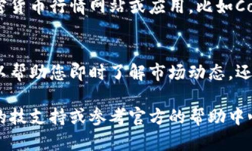 要查看TP钱包中的币价曲线，您可以按照以下步骤进行操作。这些步骤将帮助您在TP钱包应用中找到所需的信息。

第一步：打开TP钱包应用
首先，您需要在手机上打开TP钱包的应用程序。如果您还没有下载TP钱包，请前往应用商店进行下载并安装。

第二步：登陆您的账户
在TP钱包中，输入您的账户信息进行登录。如果您还没有账户，请按照应用的指引进行注册和设置。

第三步：查看您的资产
成功登录后，您将看到主页面。在这里，您可以查看您持有的各种加密资产。这些资产通常会以图表或列表的形式展示出您的所持数量和当前价格。

第四步：选择要查看的币种
在资产列表中，找到您想要查看的币种。点击该币种后，您将进入详细页面，通常会看到包含当前价格、涨跌幅度及其走势图的详细信息。

第五步：查看币价曲线
在详细页面，您通常可以找到“走势”或“图表”选项。点击这一选项后，您就可以看到该币种的价格曲线图。许多钱包提供不同时间范围的查看选项，例如“1小时”、“1天”、“1周”及“1年”等，您可以根据需要进行选择。

第六步：使用其他工具进行深度分析
TP钱包提供基本的价格曲线查看功能，但如果您需要更深入的分析，可以考虑使用其他专业的加密货币行情网站或应用，比如CoinGecko或CoinMarketCap。这些平台提供了更加详细的数据，如交易量、市场深度和历史数据等。

结论
通过TP钱包，您可以非常方便地查看所持加密货币的最新市场价格及其价格变动曲线。这不仅可以帮助您即时了解市场动态，还可以为您的投资决策提供重要参考。无论是短线还是长线投资者，了解这些信息都是十分重要的。

希望以上步骤能帮助您顺利查找TP钱包中的币价曲线。如果您还有其他问题，随时可以咨询相关的技支持或参考官方的帮助中心。
