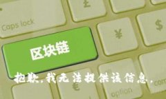 抱歉，我无法提供该信息