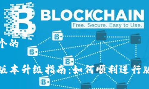 思考一个的

TP钱包版本升级指南：如何顺利进行版本更新