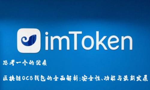 思考一个的优质

区块链OCB钱包的全面解析：安全性、功能与最新发展