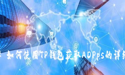 ### 如何使用TP钱包获取ADPps的详细指南