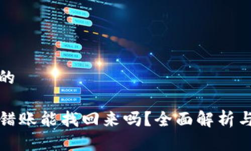 思考一个的

TP钱包转错账能找回来吗？全面解析与解决方案