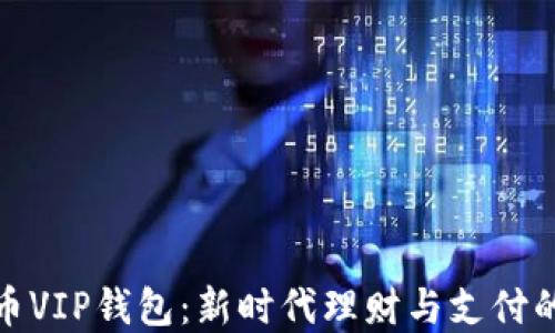 
数字人民币VIP钱包：新时代理财与支付的便捷选择