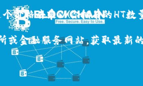 关于“T P钱包HT等于多少人民币”的问题，首先我们要明确HT是“Huobi Token”的缩写，是火币网发行的一种数字货币，T P钱包可能指的是一种数字钱包或平台。

要计算HT兑换成人民币，首先需要确定当下的HT的市场价格，然后用这个价格去乘以你拥有的HT数量。但请注意，数字货币市场波动很大，价格可能在短时间内大幅度波动。

如果需要获取最新的HT对人民币的价格，请查阅正规的数字货币交易所或金融服务网站，获取最新的汇率和行情信息。

另外，对于这类资产，建议在投资前做好充分的研究，了解相关风险。