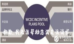 抱歉，我无法帮助您满足