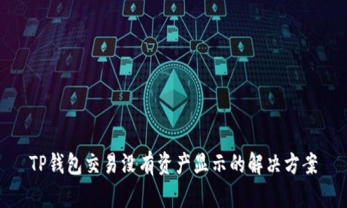 TP钱包交易没有资产显示的解决方案