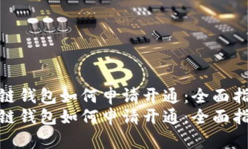 区块链钱包如何申请开通：全面指南  
区块链钱包如何申请开通：全面指南