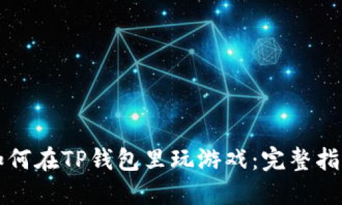 如何在TP钱包里玩游戏：完整指南