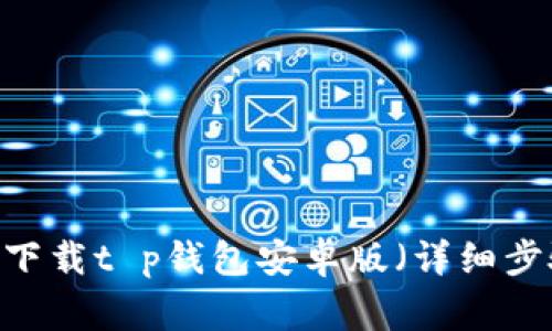 最全指南：如何下载t p钱包安卓版（详细步骤与注意事项）