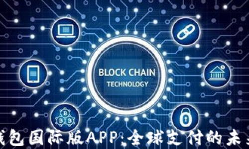 
数字钱包国际版APP：全球支付的未来趋势