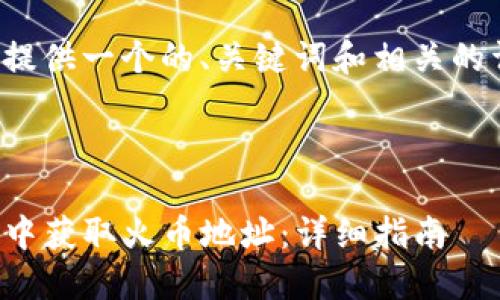 在这里我为您提供一个的、关键词和相关的详细内容框架。

的

如何在TP钱包中获取火币地址：详细指南