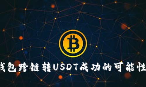 t p钱包跨链转USDT成功的可能性分析