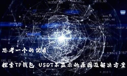 思考一个的优质

探索TP钱包 USDT不显示的原因及解决方案