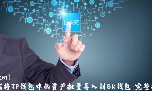 
```xml
如何将TP钱包中的资产批量导入到BK钱包：完整指南