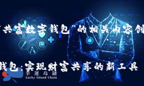 以下是为“共富数字钱包”的相关内容创作的示例。


共富数字钱包：实现财富共享的新工具