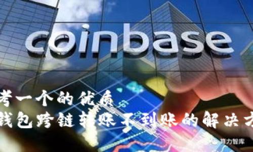 思考一个的优质
TP钱包跨链转账不到账的解决方案