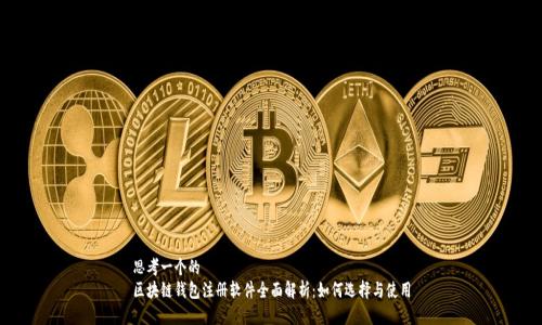 思考一个的  
区块链钱包注册软件全面解析：如何选择与使用