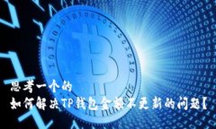 思考一个的  如何解决TP钱包金额不更新的问题？